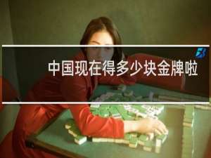 中国现在得多少块金牌啦