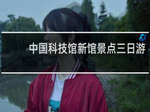 中国科技馆新馆景点三日游