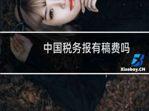 中国税务报有稿费吗