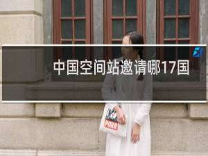 中国空间站邀请哪17国