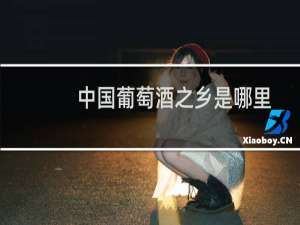 中国葡萄酒之乡是哪里