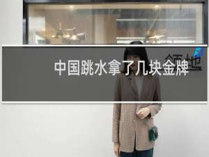 中国跳水拿了几块金牌