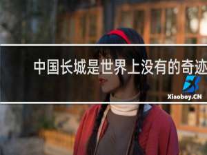 中国长城是世界上没有的奇迹