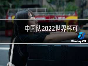 中国队2022世界杯可以出线吗