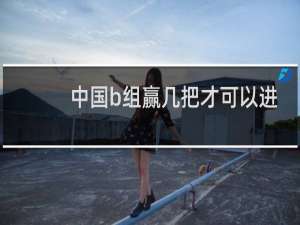中国b组赢几把才可以进世界杯