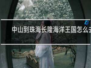 中山到珠海长隆海洋王国怎么去