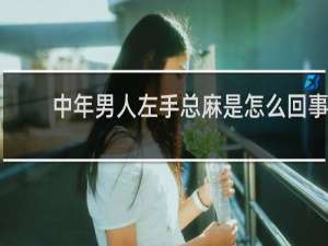中年男人左手总麻是怎么回事