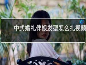 中式婚礼伴娘发型怎么扎视频