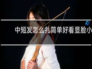 中短发怎么扎简单好看显脸小