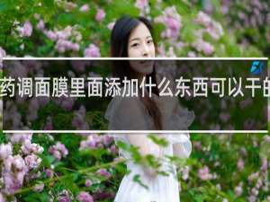 中药调面膜里面添加什么东西可以干的慢一些