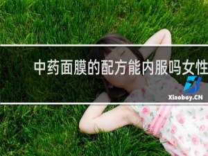 中药面膜的配方能内服吗女性