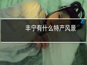 丰宁有什么特产风景
