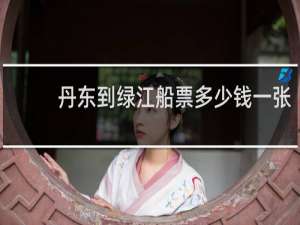 丹东到绿江船票多少钱一张