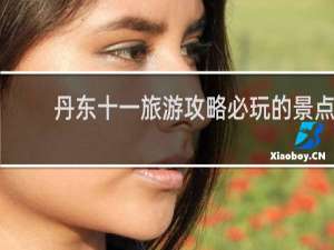 丹东十一旅游攻略必玩的景点