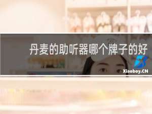 丹麦的助听器哪个牌子的好