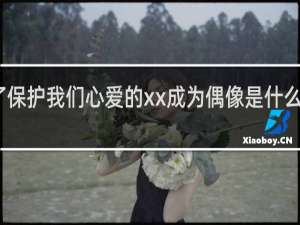 为了保护我们心爱的xx成为偶像是什么梗什么梗