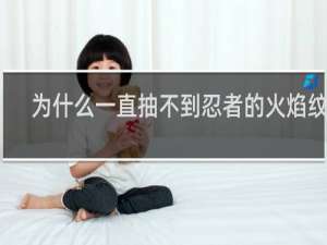 为什么一直抽不到忍者的火焰纹章