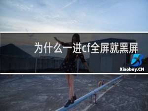 为什么一进cf全屏就黑屏