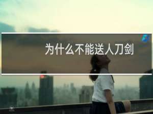 为什么不能送人刀剑