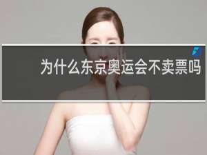 为什么东京奥运会不卖票吗