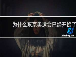 为什么东京奥运会已经开始了
