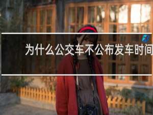 为什么公交车不公布发车时间