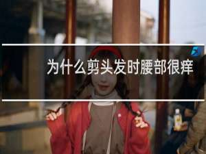 为什么剪头发时腰部很痒