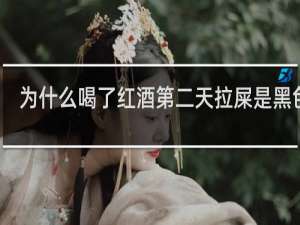 为什么喝了红酒第二天拉屎是黑色的