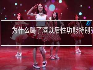 为什么喝了酒以后性功能特别强