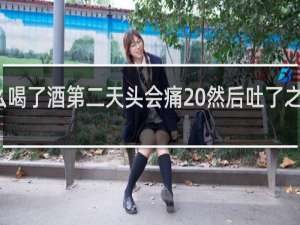为什么喝了酒第二天头会痛 然后吐了之后就不痛了
