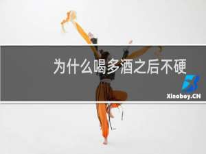 为什么喝多酒之后不硬