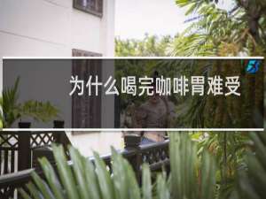 为什么喝完咖啡胃难受