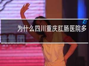 为什么四川重庆肛肠医院多