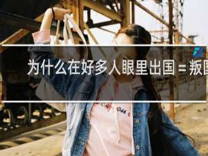为什么在好多人眼里出国＝叛国