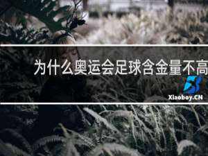为什么奥运会足球含金量不高