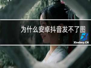 为什么安卓抖音发不了图文