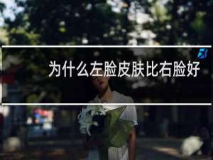 为什么左脸皮肤比右脸好