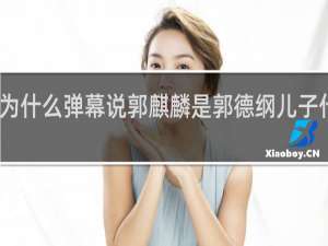 为什么弹幕说郭麒麟是郭德纲儿子什么梗