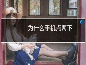 为什么手机点两下