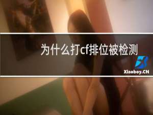 为什么打cf排位被检测