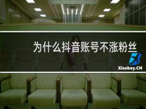为什么抖音账号不涨粉丝
