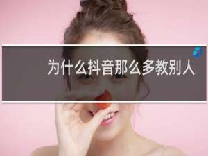 为什么抖音那么多教别人