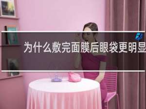 为什么敷完面膜后眼袋更明显