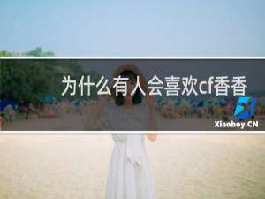 为什么有人会喜欢cf香香