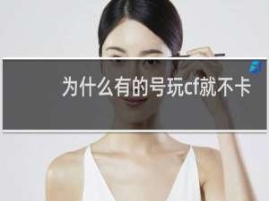 为什么有的号玩cf就不卡