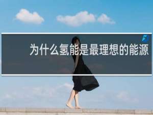 为什么氢能是最理想的能源