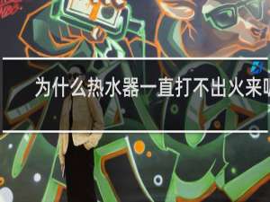 为什么热水器一直打不出火来呢