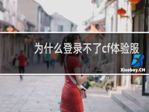 为什么登录不了cf体验服