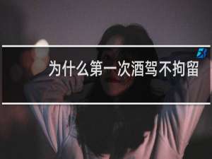 为什么第一次酒驾不拘留