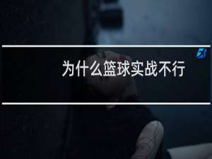 为什么篮球实战不行